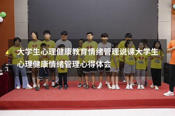 大学生心理健康教育情绪管理说课（大学生心理健康情绪管理心得体会）