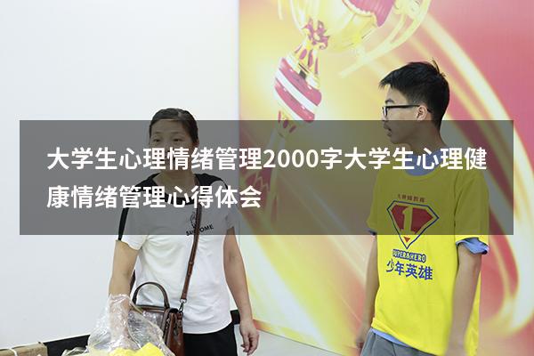 大学生心理情绪管理2000字（大学生心理健康情绪管理心得体会）