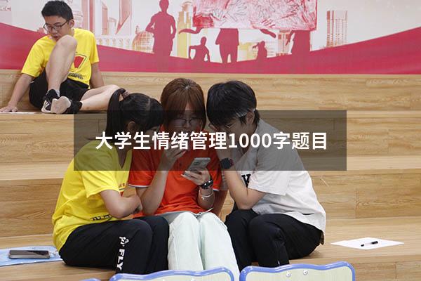 大学生情绪管理1000字题目