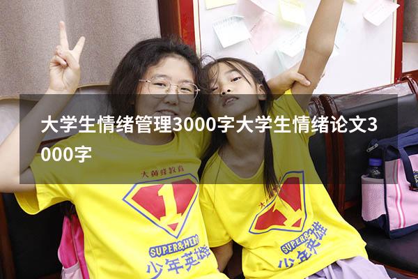 大学生情绪管理3000字（大学生情绪论文3000字）
