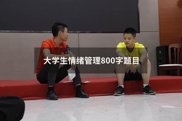 大学生情绪管理800字题目
