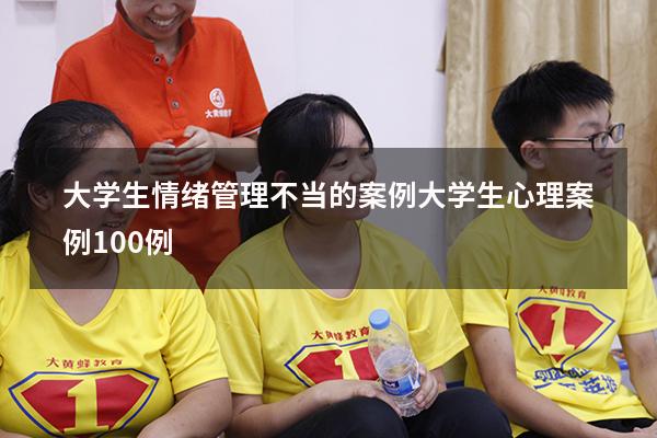 大学生情绪管理不当的案例（大学生心理案例100例）