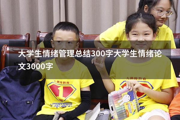大学生情绪管理总结300字（大学生情绪论文3000字）