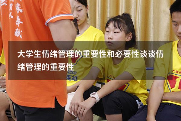 大学生情绪管理的重要性和必要性（谈谈情绪管理的重要性）