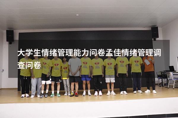 大学生情绪管理能力问卷孟佳（情绪管理调查问卷）