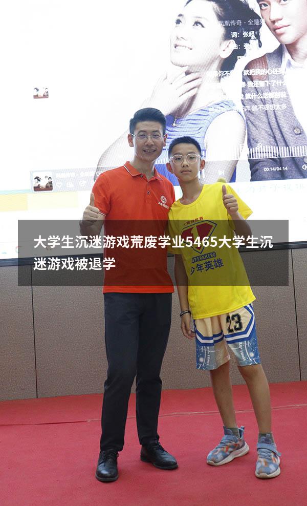 大学生沉迷游戏荒废学业5465（大学生沉迷游戏被退学）