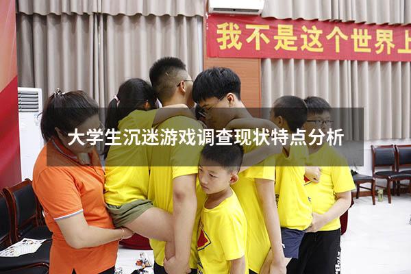 大学生沉迷游戏调查现状特点分析