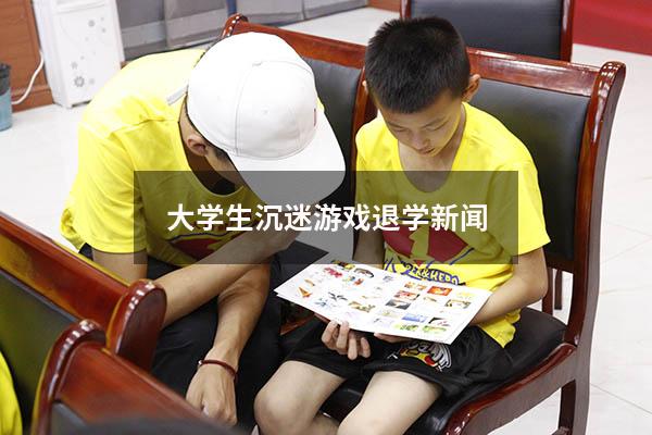 大学生沉迷游戏退学新闻