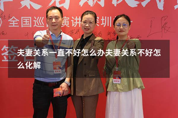 夫妻关系一直不好怎么办（夫妻关系不好怎么化解）