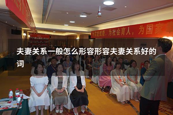 夫妻关系一般怎么形容（形容夫妻关系好的词）