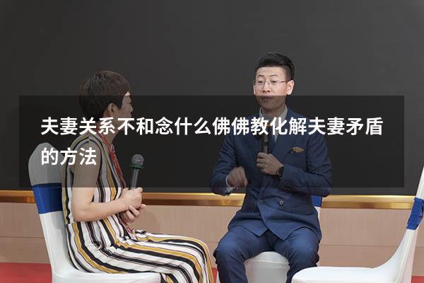 夫妻关系不和念什么佛（佛教化解夫妻矛盾的方法）