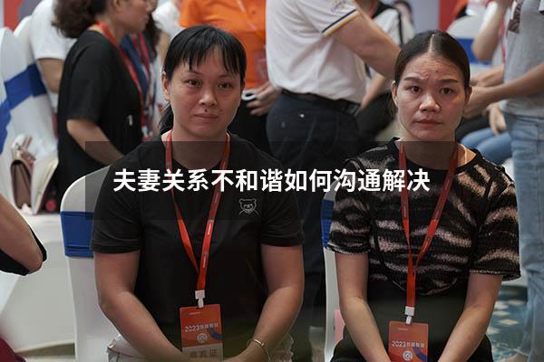 夫妻关系不和谐如何沟通解决