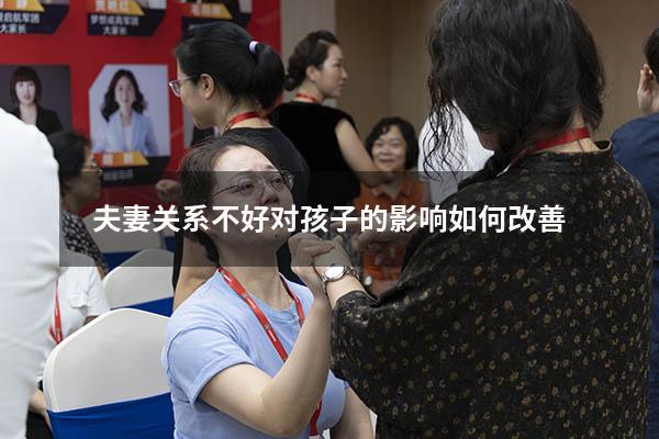 夫妻关系不好对孩子的影响如何改善