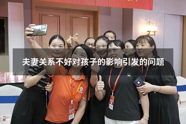 夫妻关系不好对孩子的影响引发的问题