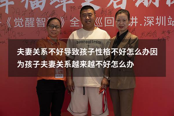 夫妻关系不好导致孩子性格不好怎么办（因为孩子夫妻关系越来越不好怎么办）