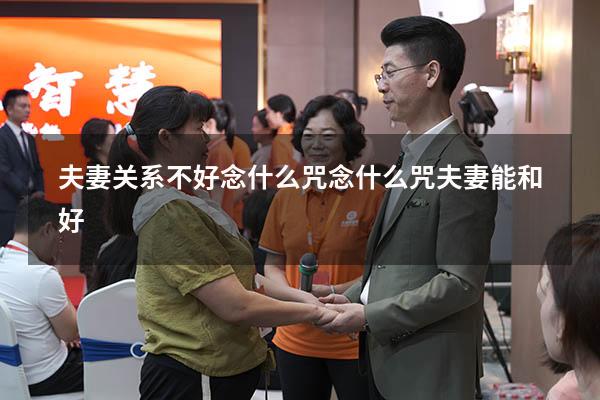 夫妻关系不好念什么咒（念什么咒夫妻能和好）