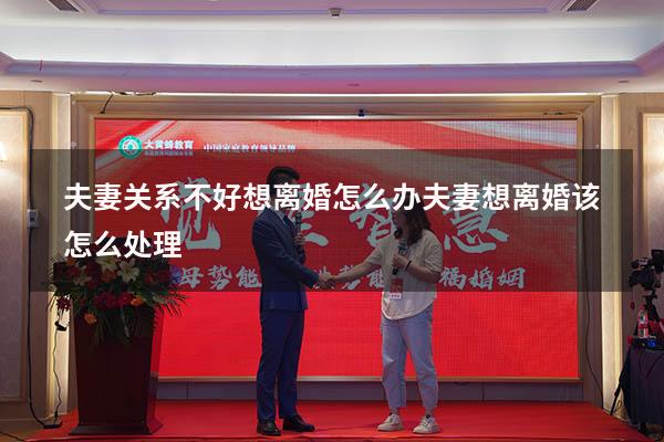 夫妻关系不好想离婚怎么办（夫妻想离婚该怎么处理）