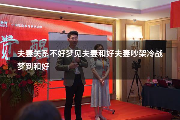 夫妻关系不好梦见夫妻和好（夫妻吵架冷战梦到和好）