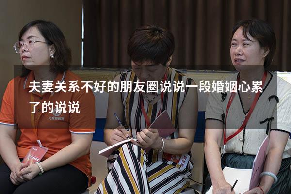 夫妻关系不好的朋友圈说说（一段婚姻心累了的说说）