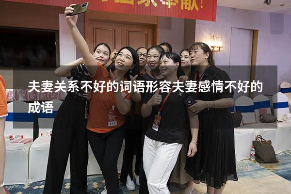 夫妻关系不好的词语（形容夫妻感情不好的成语）