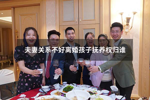 夫妻关系不好离婚孩子抚养权归谁