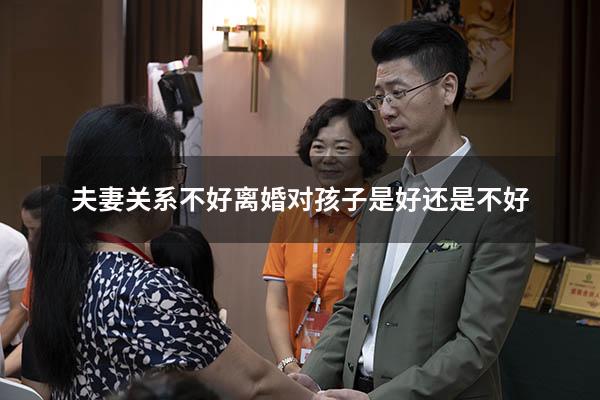 夫妻关系不好离婚对孩子是好还是不好