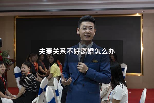 夫妻关系不好离婚怎么办