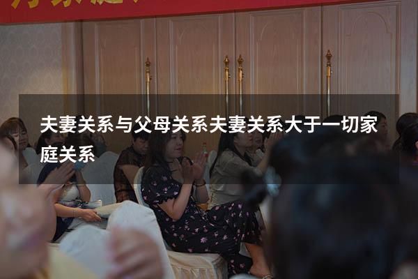 夫妻关系与父母关系（夫妻关系大于一切家庭关系）