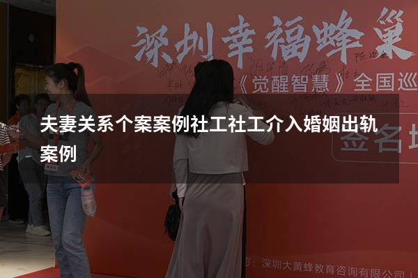 夫妻关系个案案例社工（社工介入婚姻出轨案例）