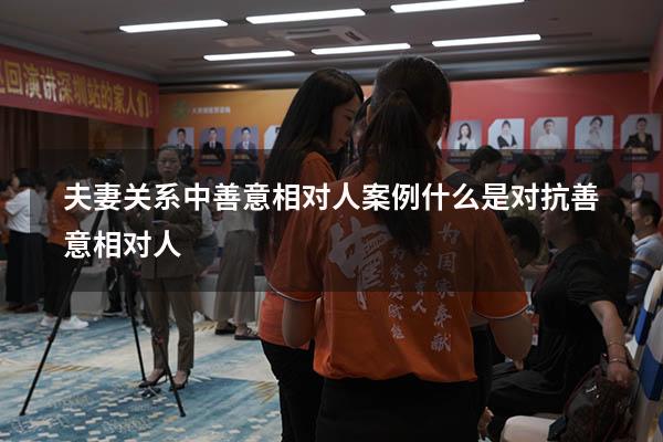 夫妻关系中善意相对人案例（什么是对抗善意相对人）