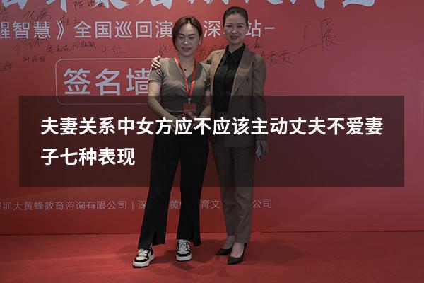 夫妻关系中女方应不应该主动（丈夫不爱妻子七种表现）