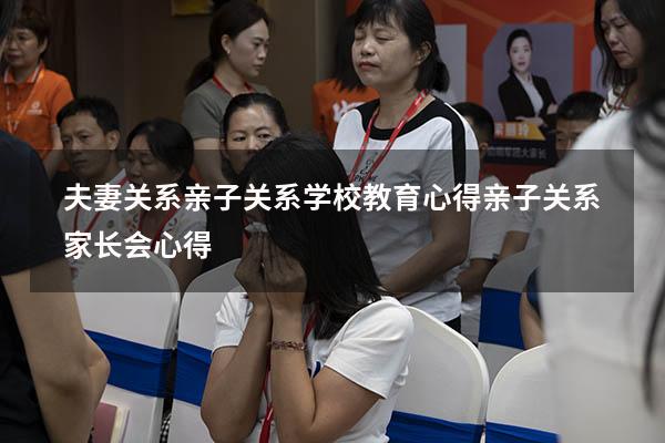 夫妻关系亲子关系学校教育心得（亲子关系家长会心得）