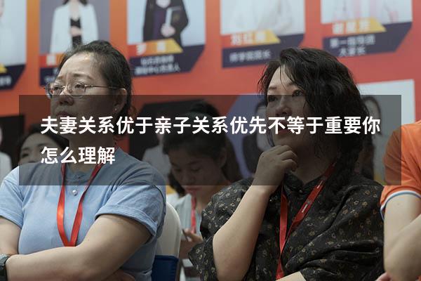 夫妻关系优于亲子关系优先不等于重要你怎么理解