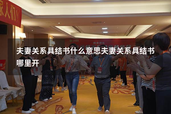 夫妻关系具结书什么意思（夫妻关系具结书哪里开）