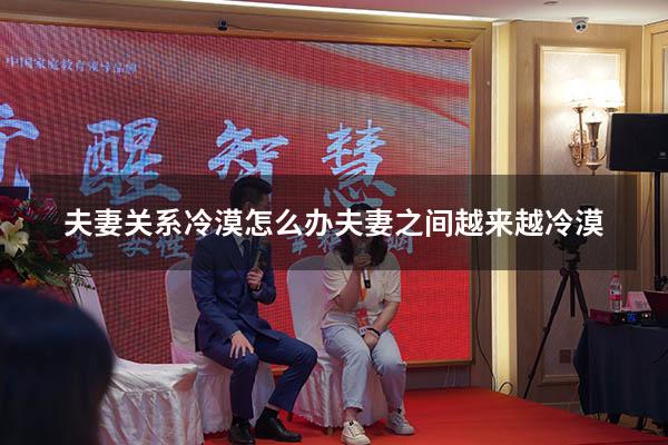 夫妻关系冷漠怎么办（夫妻之间越来越冷漠）