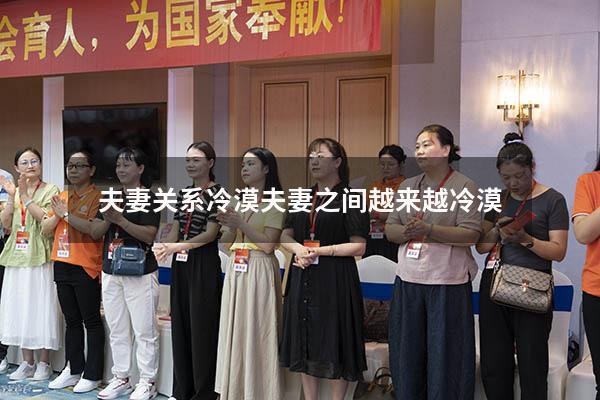 夫妻关系冷漠（夫妻之间越来越冷漠）