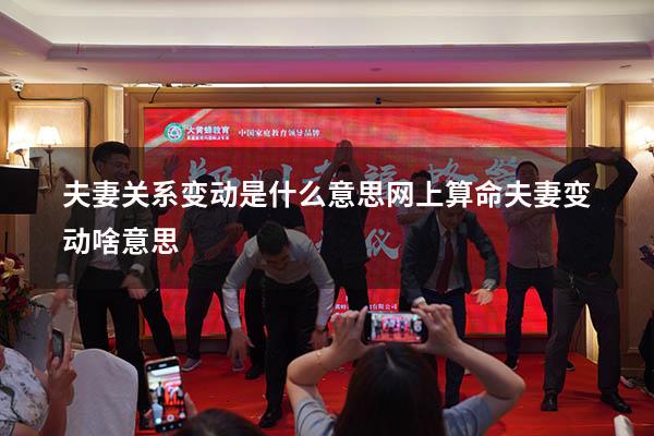 夫妻关系变动是什么意思（网上算命夫妻变动啥意思）