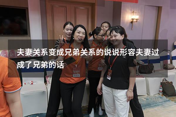 夫妻关系变成兄弟关系的说说（形容夫妻过成了兄弟的话）