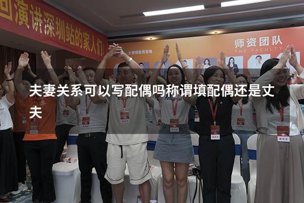 夫妻关系可以写配偶吗（称谓填配偶还是丈夫）