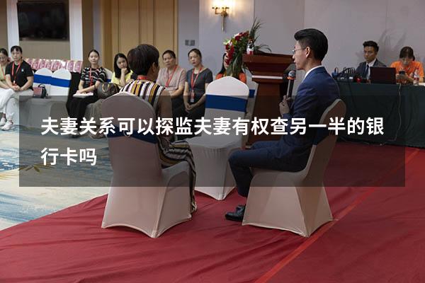 夫妻关系可以探监（夫妻有权查另一半的银行卡吗）