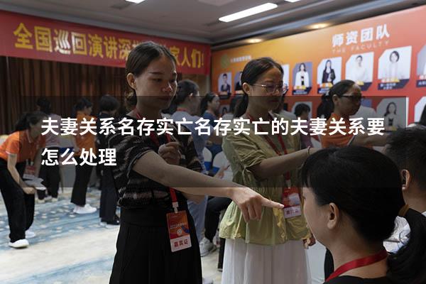夫妻关系名存实亡（名存实亡的夫妻关系要怎么处理）