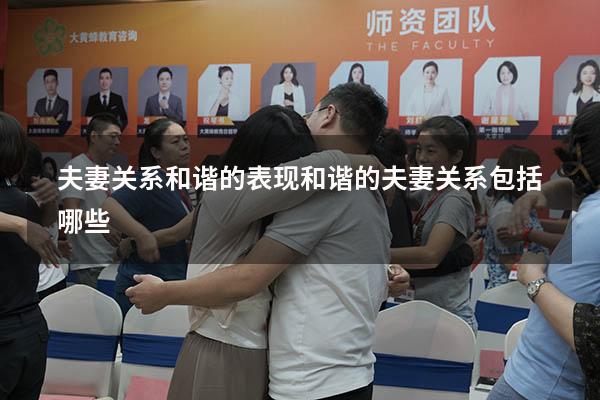 夫妻关系和谐的表现（和谐的夫妻关系包括哪些）