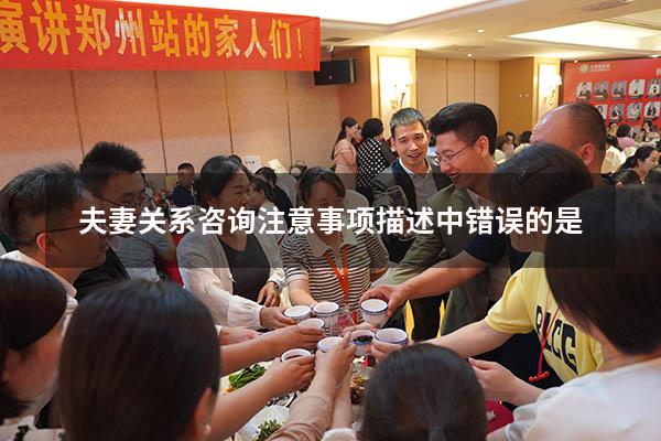夫妻关系咨询注意事项描述中错误的是