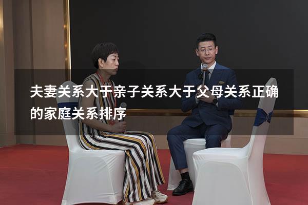 夫妻关系大于亲子关系大于父母关系（正确的家庭关系排序）