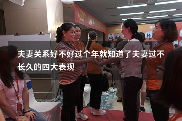 夫妻关系好不好过个年就知道了（夫妻过不长久的四大表现）