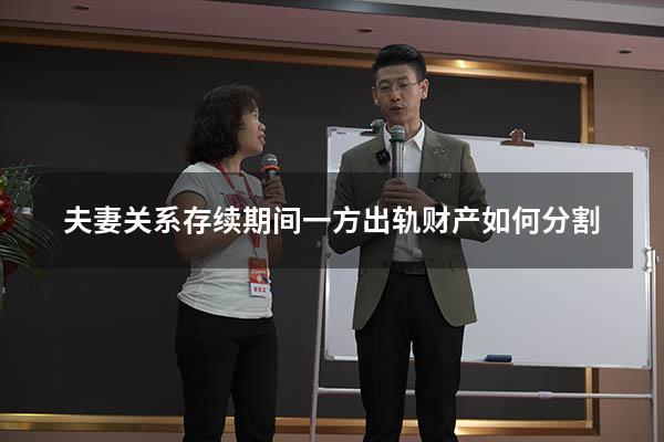 夫妻关系存续期间一方出轨财产如何分割
