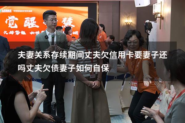 夫妻关系存续期间丈夫欠信用卡要妻子还吗（丈夫欠债妻子如何自保）