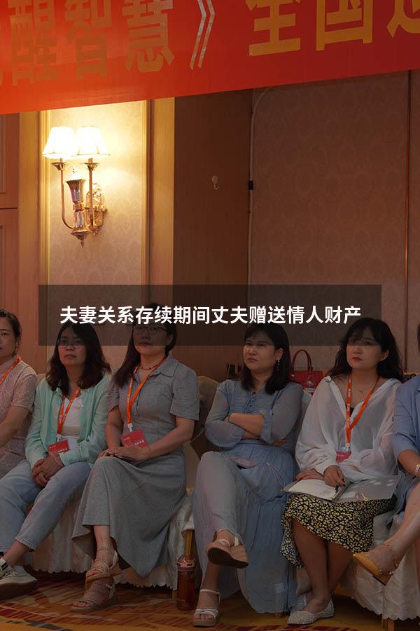 夫妻关系存续期间丈夫赠送情人财产