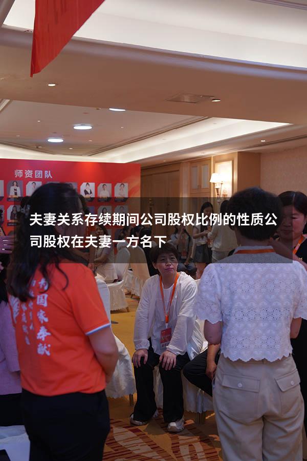 夫妻关系存续期间公司股权比例的性质（公司股权在夫妻一方名下）