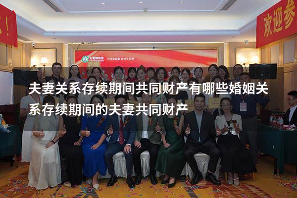 夫妻关系存续期间共同财产有哪些（婚姻关系存续期间的夫妻共同财产）
